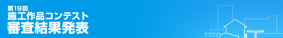 第19回 施工作品コンテスト審査結果発表