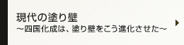 現代の塗り壁 ～四国化成は、塗り壁をこう進化させた～