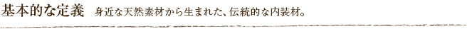 基本的な定義  身近な天然素材から生まれた、伝統的な内装材。